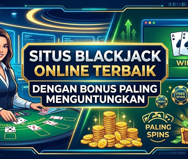 Situs Blackjack Online Terbaik dengan Bonus Paling Menguntungkan